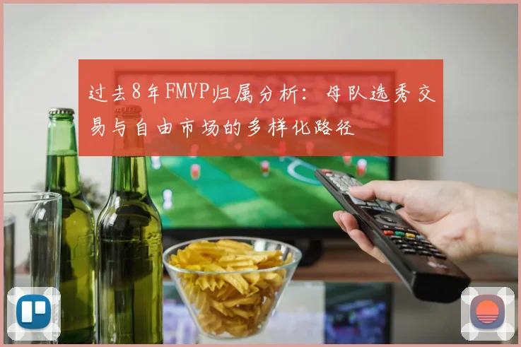 过去8年FMVP归属分析：母队选秀交易与自由市场的多样化路径